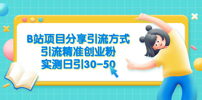 B站项目分享引流方式，引流精准创业粉，实测日引30-50-王总副业网