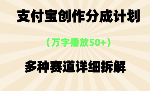 支付宝创作分成计划,万字播放50+,多种赛道详细拆解